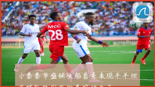 小泰泰华盛顿快船首秀表现平平坦言球队鼓励我做真实的自己